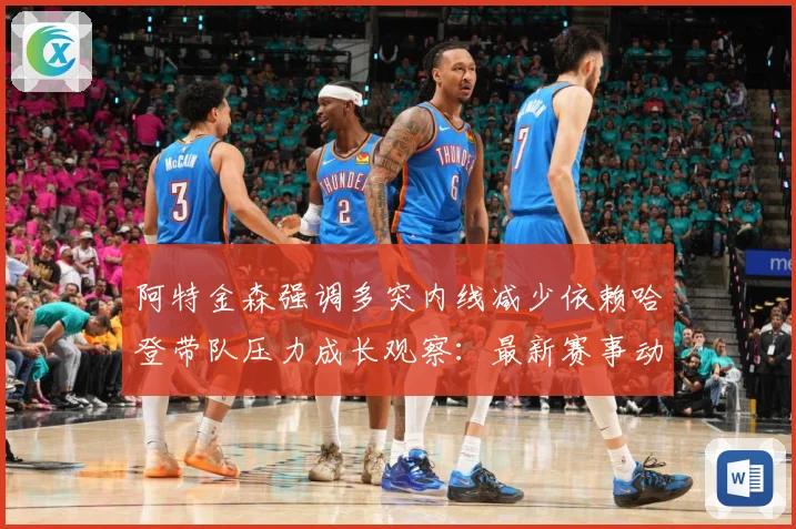 阿特金森强调多突内线减少依赖哈登带队压力成长观察：最新赛事动态与深度分析